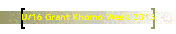 U/16 Grant Khomo Week 2013